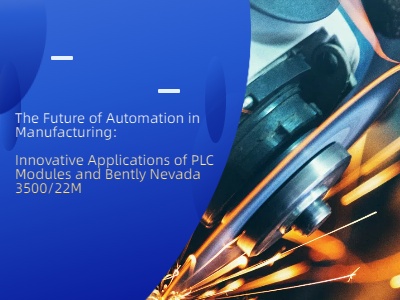 The Future of Automation in Manufacturing: Innovative Applications of PLC Modules and Bently Nevada 3500/22M