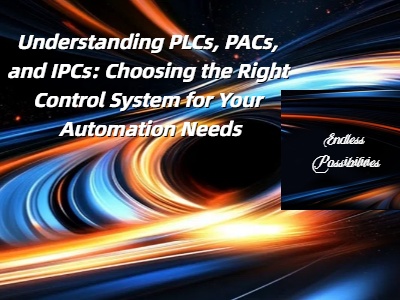 Understanding PLCs, PACs, and IPCs: Choosing the Right Control System for Your Automation Needs