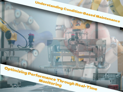 Understanding Condition-Based Maintenance: Optimizing Performance Through Real-Time Monitoring