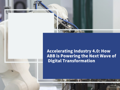 Accelerating Industry 4.0: How ABB is Powering the Next Wave of Digital Transformation