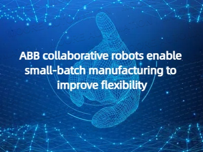 ABB collaborative robots enable small-batch manufacturing to improve flexibility